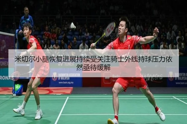 米切尔小腿恢复进展持续受关注骑士外线持球压力依然亟待缓解